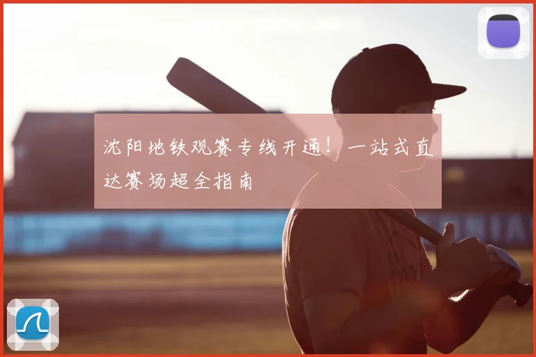 沈阳地铁观赛专线开通！一站式直达赛场超全指南