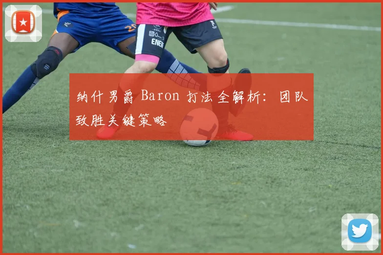 纳什男爵 Baron 打法全解析：团队致胜关键策略